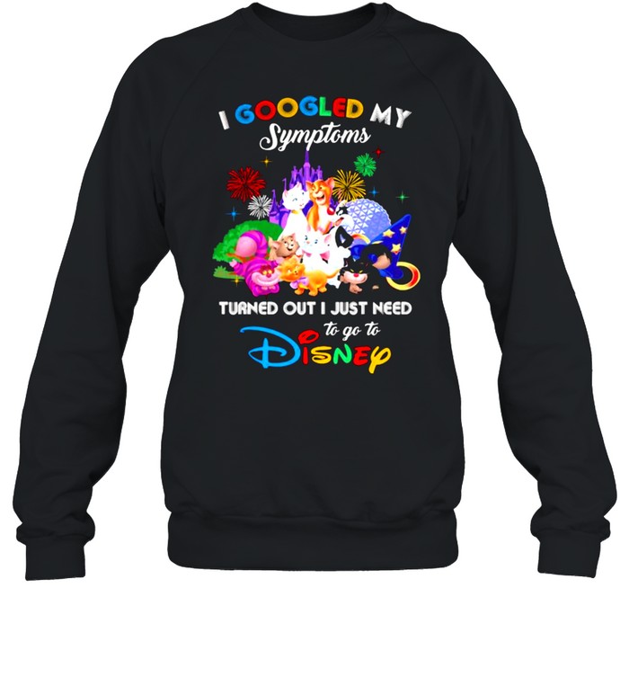 I Googled My Symptoms Turned Out I Just Need To Go To Disney Cats  Unisex Sweatshirt