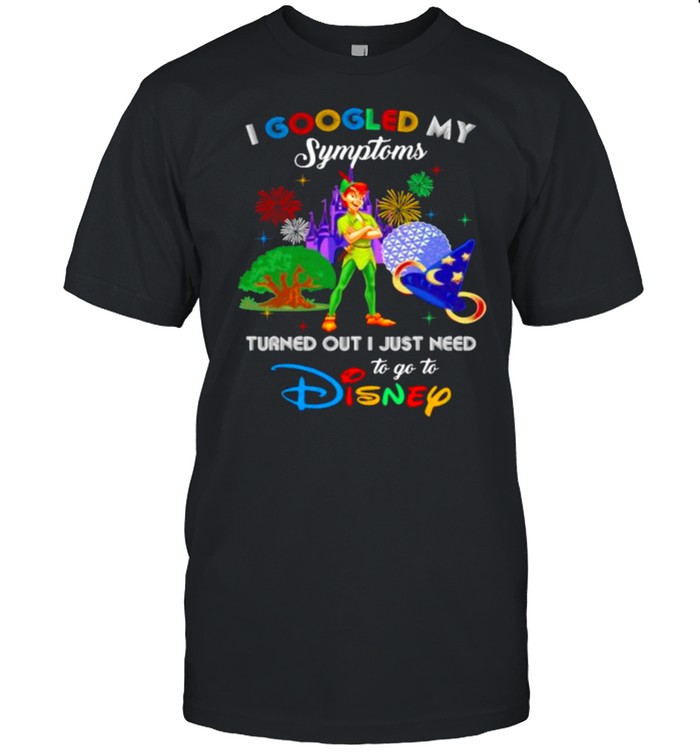 I Googled My Symptoms Turned Out I Just Need To Go To Disney Peter Pan Movie Shirt