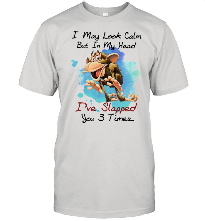 I May Look Calm But In My Head I've Slapped You 3 Times Monkey Shirt
