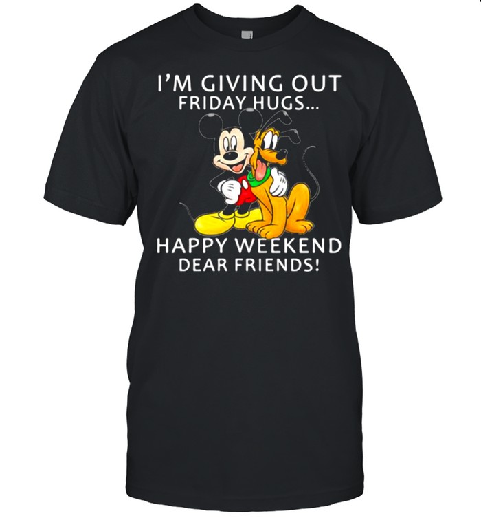 Im Giving Out Friday Hugs Happy Weekend Dear Friends Mickey And Dog Shirt