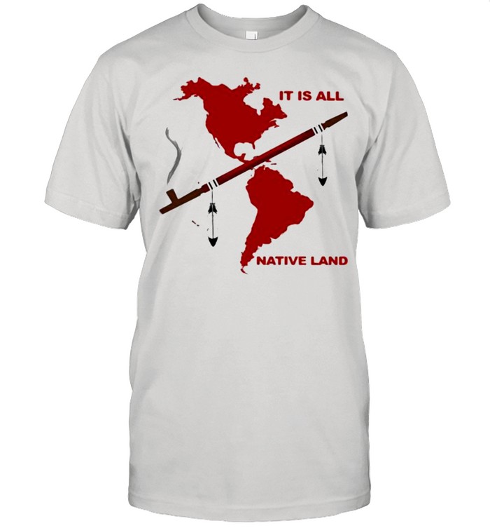 It Is All Native Land Shirt