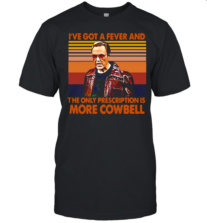 I’ve Got A Fever And The Only Prescription Is More Cowbell Vintage Retro T-shirt