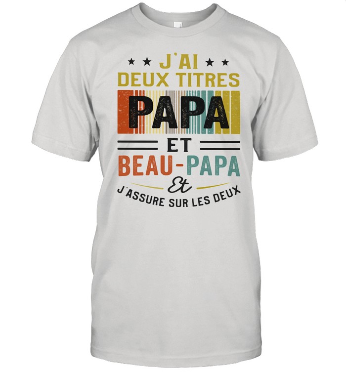 J’Ai Deux Titres Papa Et Beau Papa Et J’assure Sur Les Deus Shirt