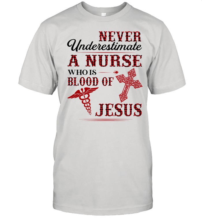 Never Underestimate A Nurse Who Is Blood Of Jesus Shirt