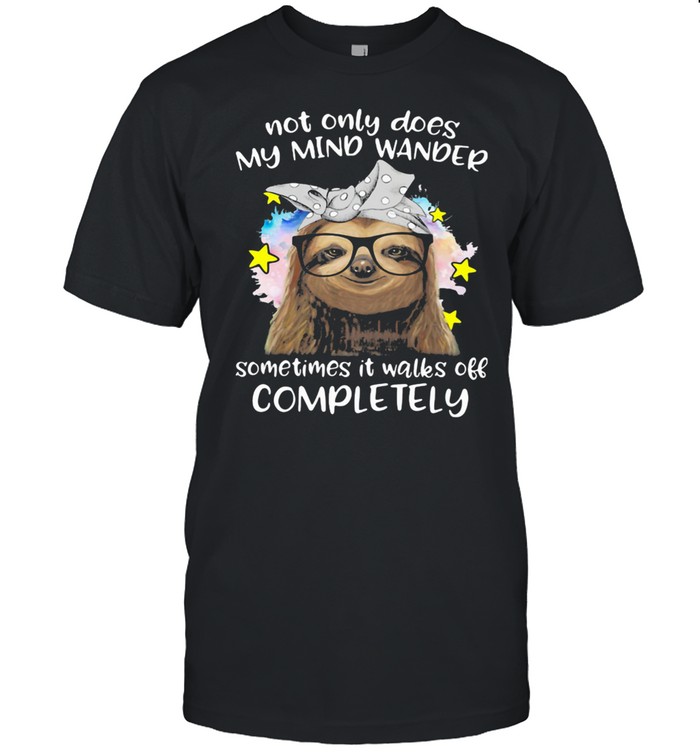 Not Only Does My Mind Wander Sometimes It Walks Off Completely Sloth Shirt