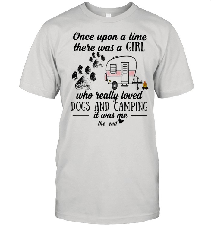 Once Upon A time There Was A Girl Who Really Loved Dogs And Camping It Was me The End Flower Shirt