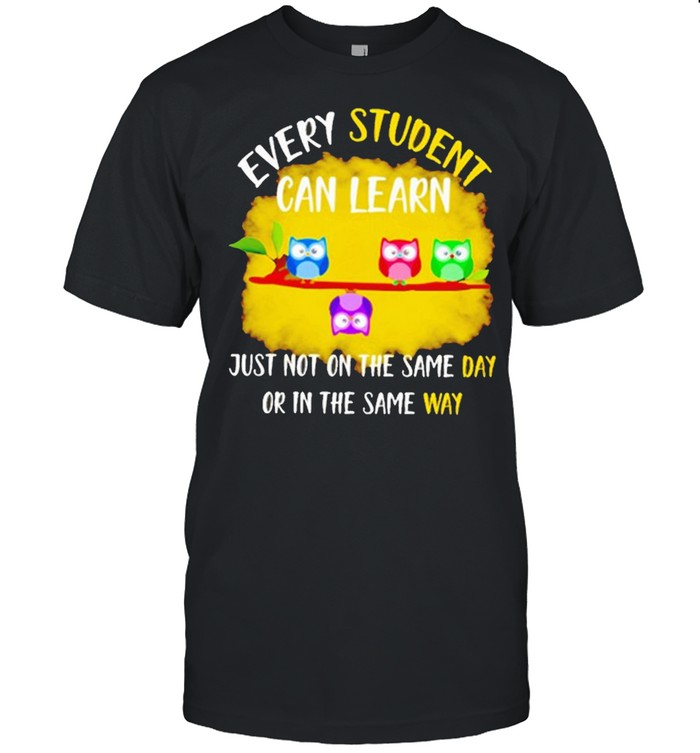 Owl Every Student Can Learn Just Not On The Same Day Or In The Same Way Shirt