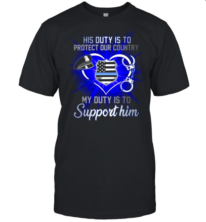 Police His Duty Is To Protect Our Country My Duty Is To Support Him T-shirt