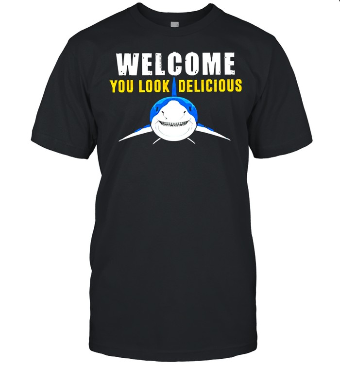 Shark welcome you look delicious shirt