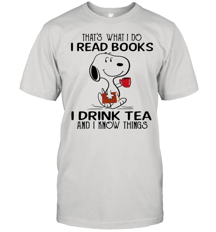 Snoopy thats what I do I read books I drink tea and i know things shirt