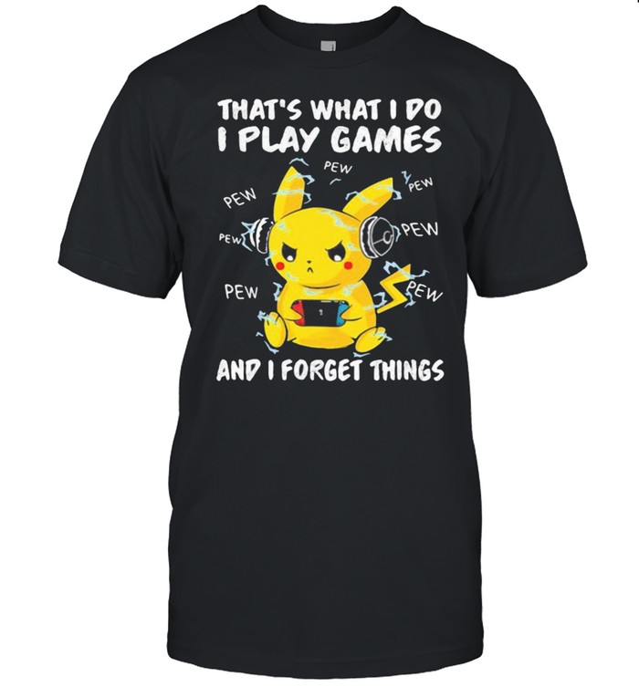 That What I Do I Play Games And I Forget Things Pikachu Movie Shirt