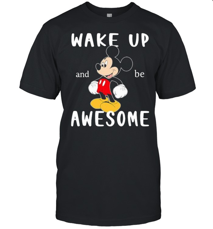 Wake Up And Be Awesome Mickey Shirt