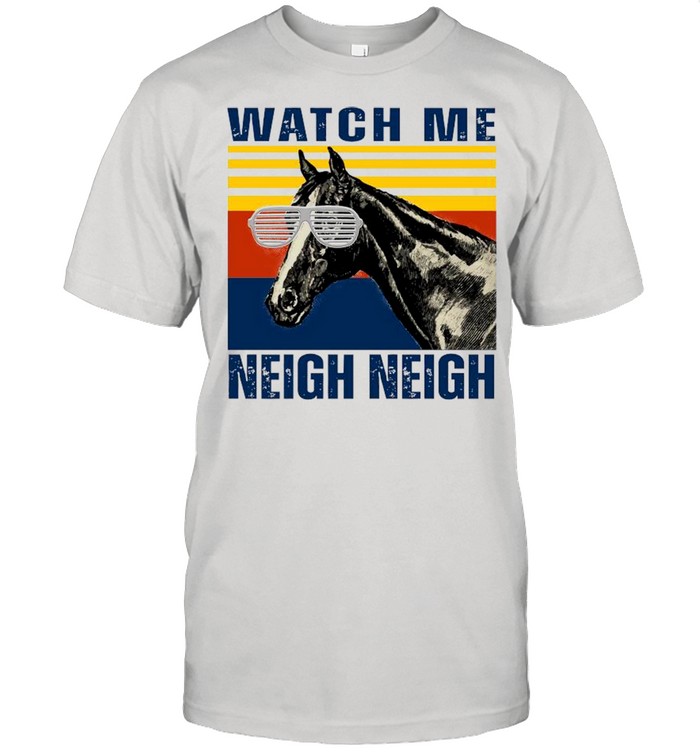 Watch Me Neigh Neigh Horse Vintage Shirt