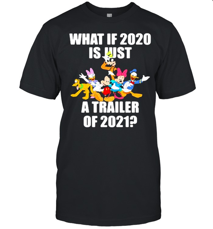 What If 2020 Is Just A Trailer Of 2021 Disney Shirt