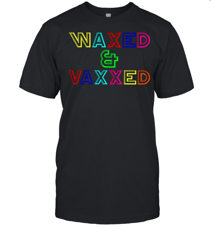 2021 Waxed And Vaxxed Vaccinated shirt