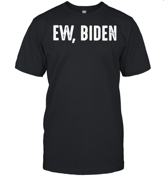 Ew Biden shirt