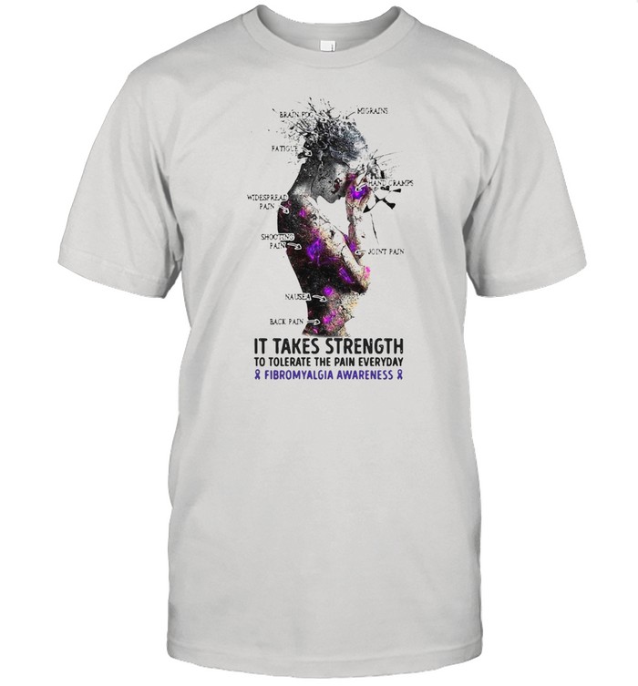 Girl It Takes Strength To Tolerate The Pain Everyday And Fibromyalgia Awareness T-shirt