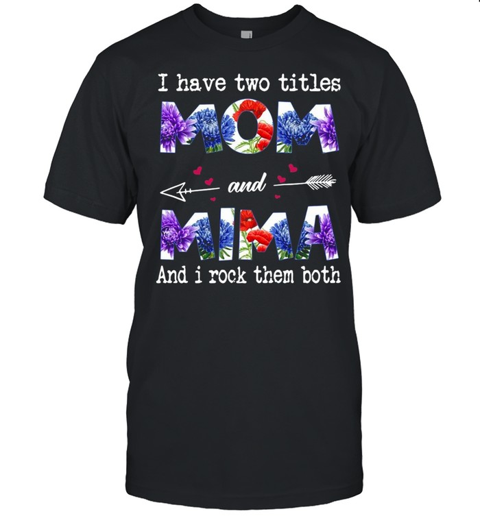 I Have Two Titles Mom And Mima And I Rock Them Both T-shirt