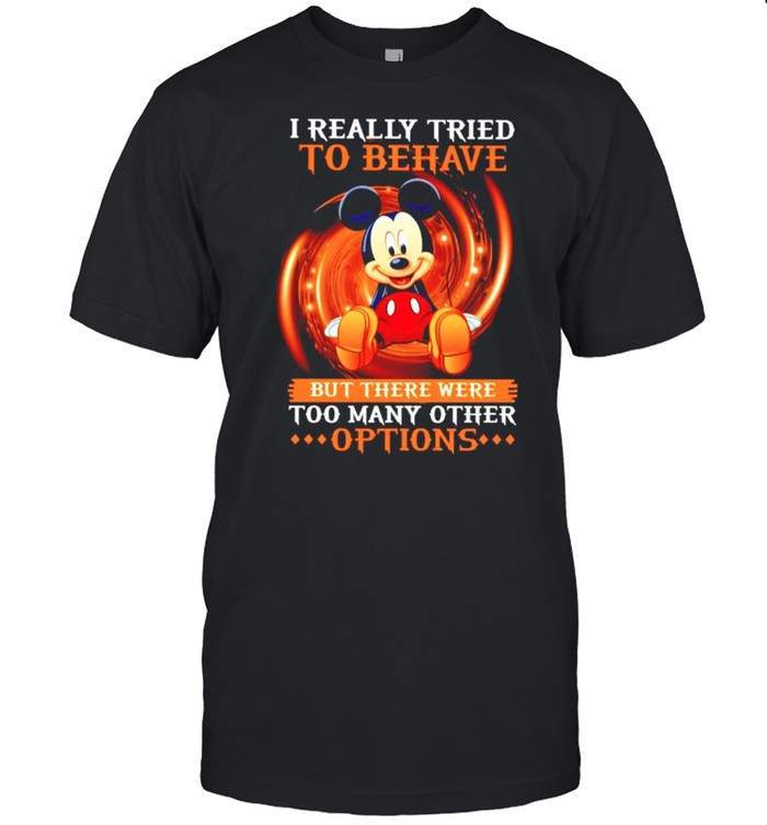 I really tried to behave but there were too many other options shirt