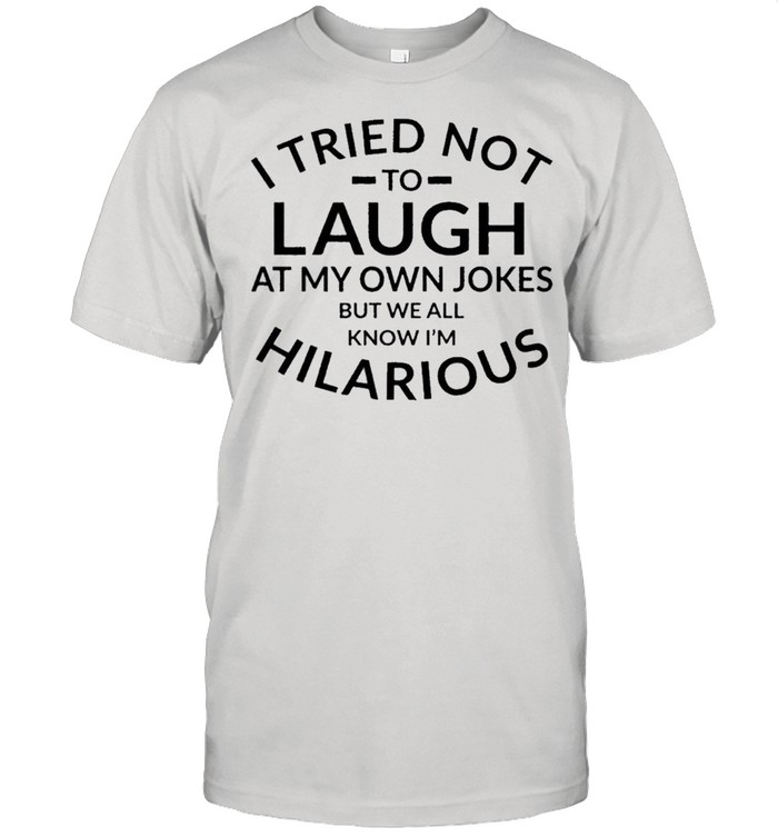 I tried not to laugh at my own jokes shirt