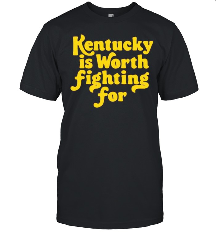 Kentucky is worth fighting for shirt