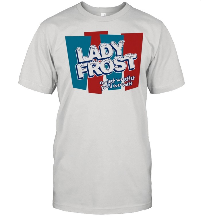 Lady frost coolest wrestler youll ever meet shirt