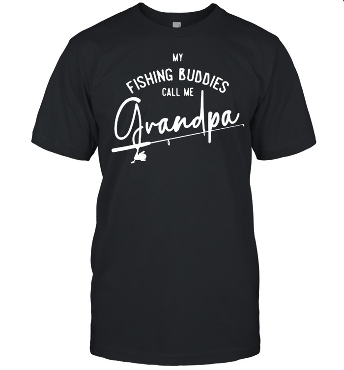 My fishing buddies call Me grandpa shirt