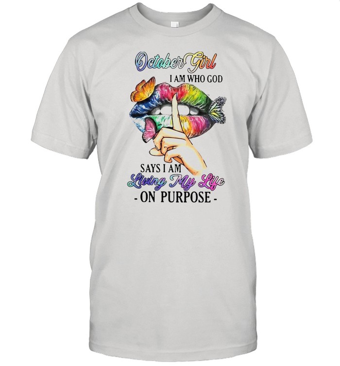 October Girl I Am Who God Says I Am Living My Life On Purpose T-shirt