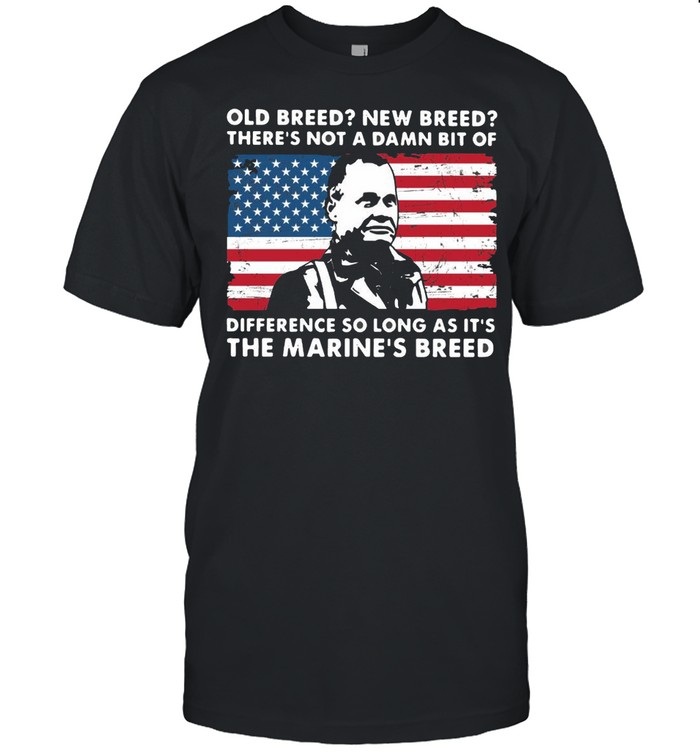 OLD Breed New Breed There’s Not A Damn Bit Of Difference So Long As It’s The Marine’s Breed T-shirt