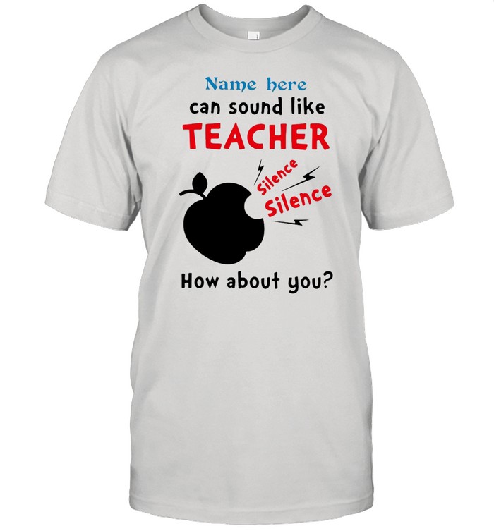 Teacher Name Here Can Sound Like Teacher Silence Apple How About You T-shirt