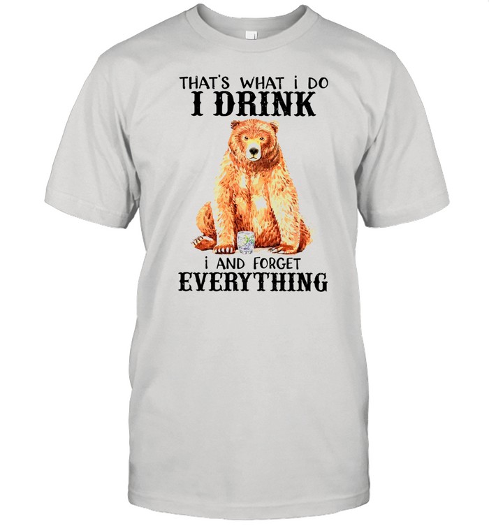 Thats What I Do I Drink And Forget Everything shirt