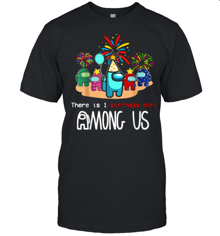 There Is One Birthday Girl A.m.o.n.g Us Gamer Costume Shirt