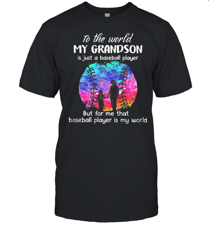 To The World My Grandson Is Just A Baseball Player But For Me That Baseball Player IS My World Watercolor Shirt