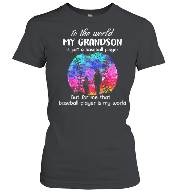 To The World My Grandson Is Just A Baseball Player But For Me That Baseball Player IS My World Watercolor  Classic Women's T-shirt