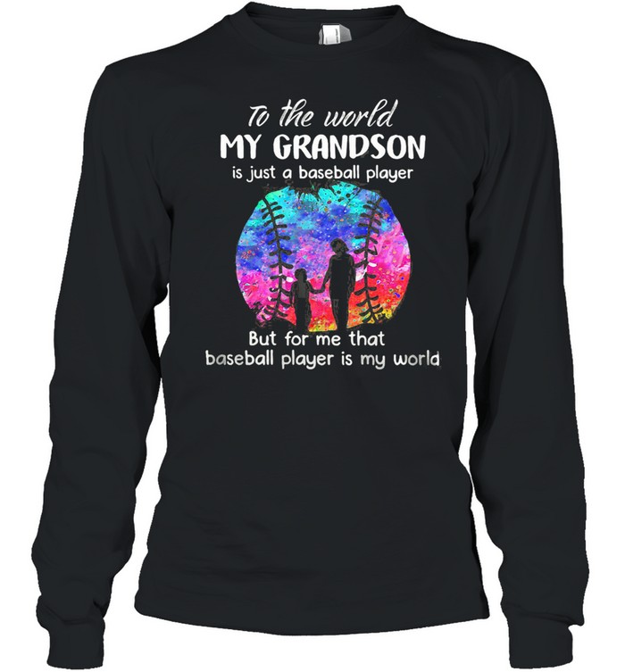 To The World My Grandson Is Just A Baseball Player But For Me That Baseball Player IS My World Watercolor  Long Sleeved T-shirt