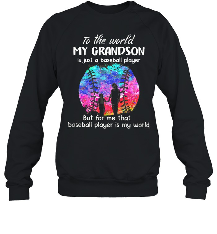 To The World My Grandson Is Just A Baseball Player But For Me That Baseball Player IS My World Watercolor  Unisex Sweatshirt