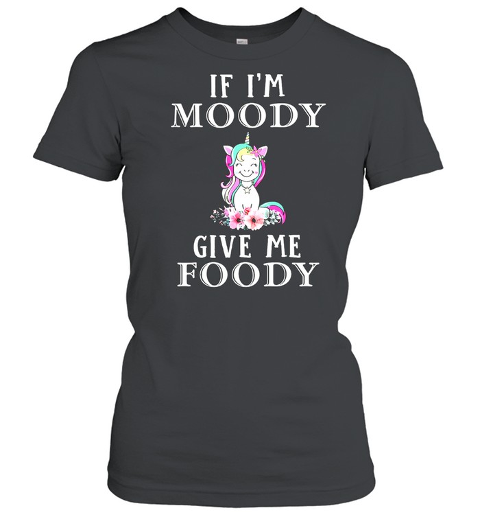 Unicon if Im moody give me foody shirt Classic Women's T-shirt