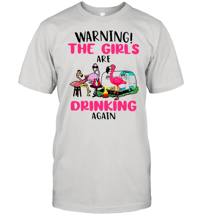 Flamingo Camping Warning The Girls Are Drinking Again Shirt
