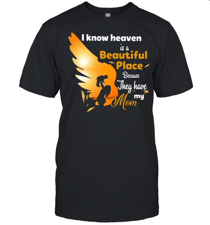 I Know Heaven Is A Beautiful Place Because They Have My Mom Shirt