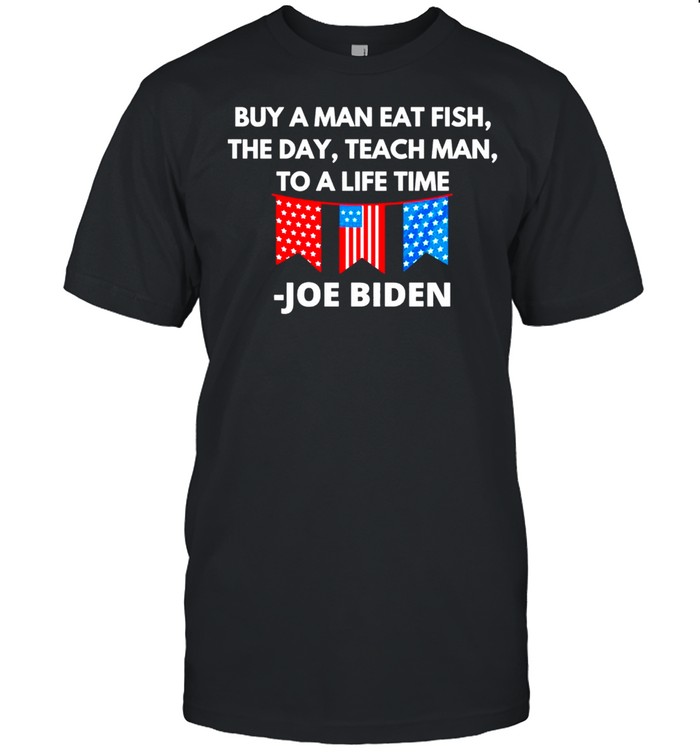 Joe Biden Buy A Man Eat Fish The Day Teach Man To A Life Time shirt Classic Men's T-shirt