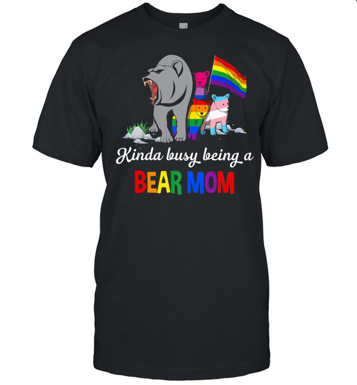 Kinda Busy Being A Bear Mom Bear LGBT Shirt