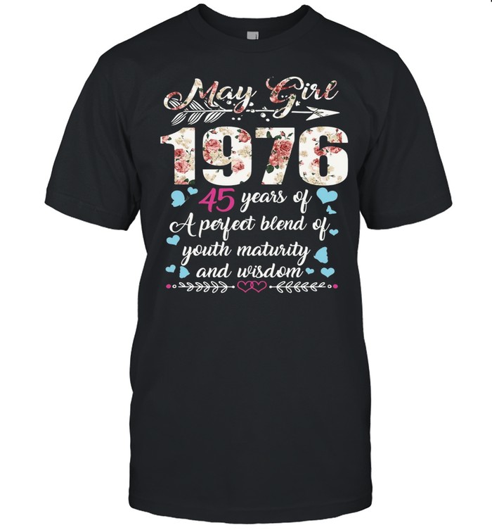 May Girl 1976 45 Years Of A Perfect Blend Of Youth Maturity And Wisdom T-shirt