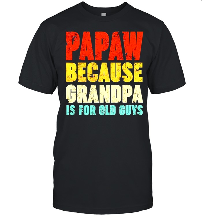 Papaw because grandpa is for old guys vintage shirt