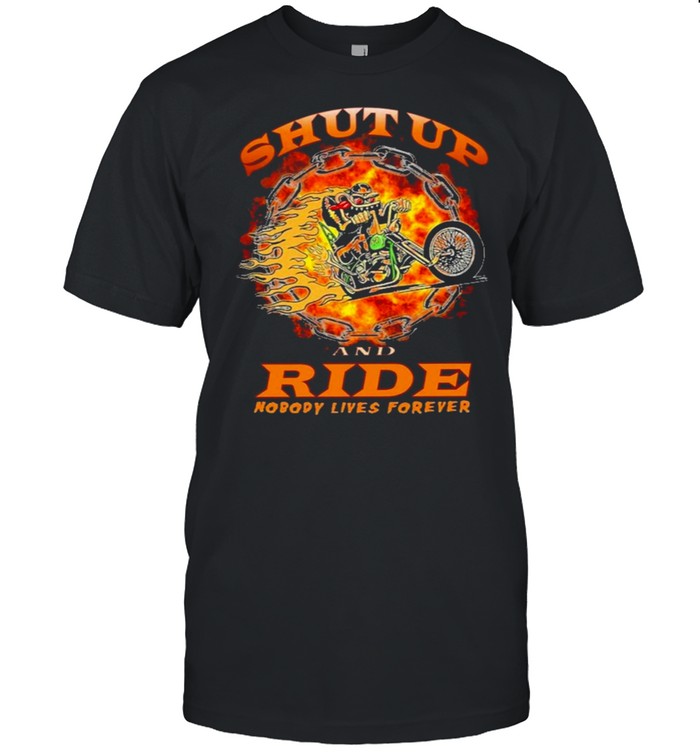 shut up and ride nobody lives forever shirt