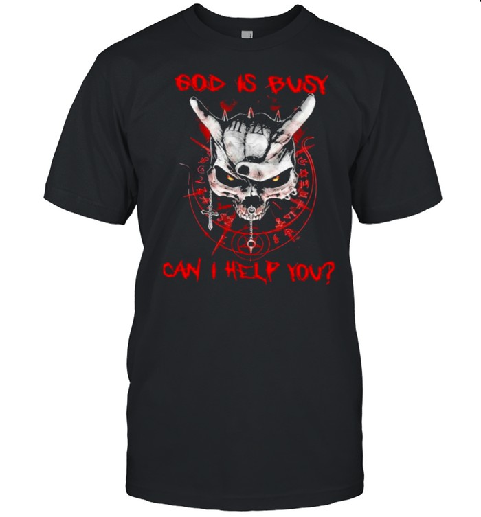 Skull god is busy can I help you shirt