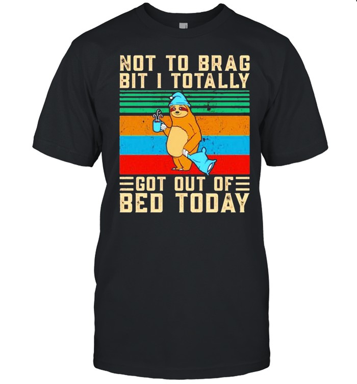Sloth not to brag bit i totally got out of bed today vintage shirt
