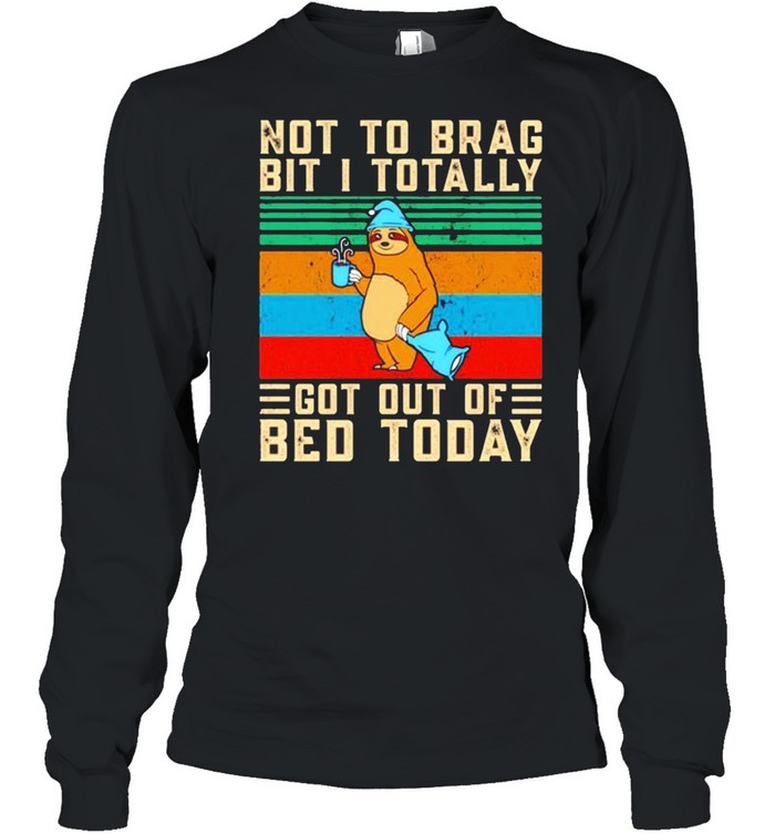 Sloth not to brag bit i totally got out of bed today vintage shirt Long Sleeved T-shirt