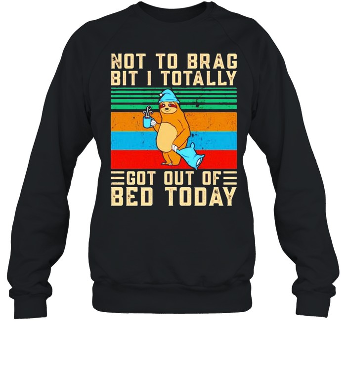 Sloth not to brag bit i totally got out of bed today vintage shirt Unisex Sweatshirt