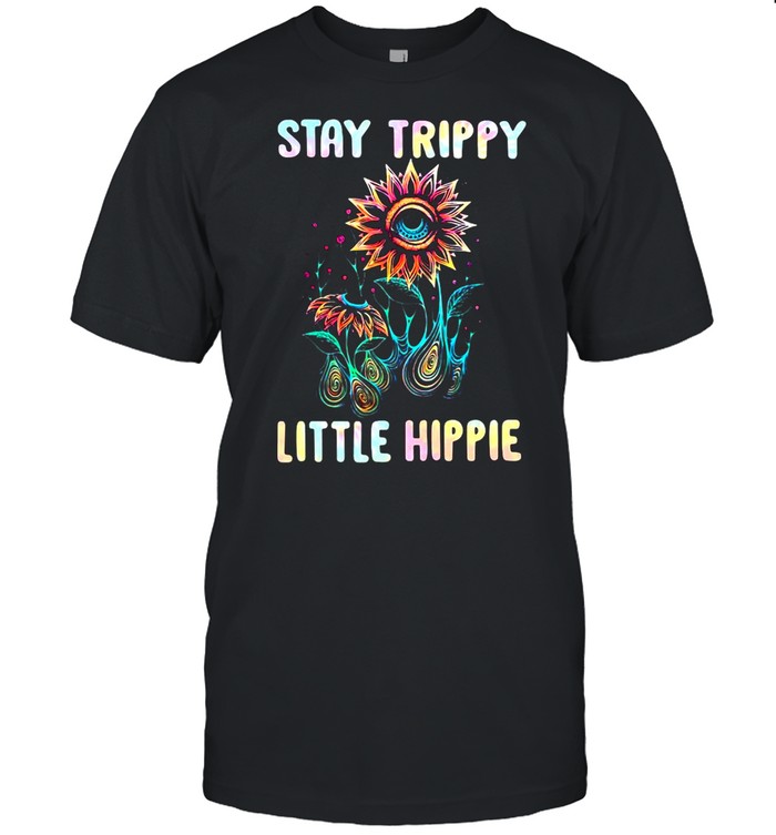 Stay Trippy Little Hippie Flower Shirt