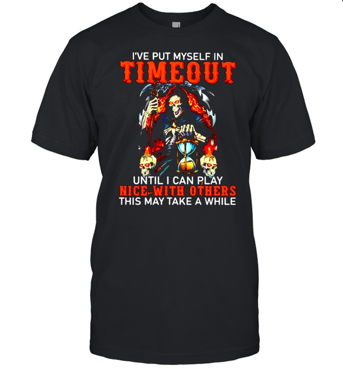 ’ve put myself in timeout until I can play nice with others shirt